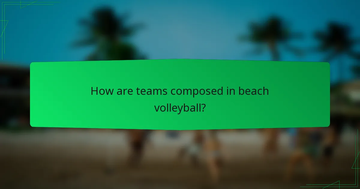 How are teams composed in beach volleyball?