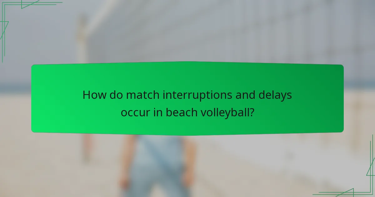 How do match interruptions and delays occur in beach volleyball?