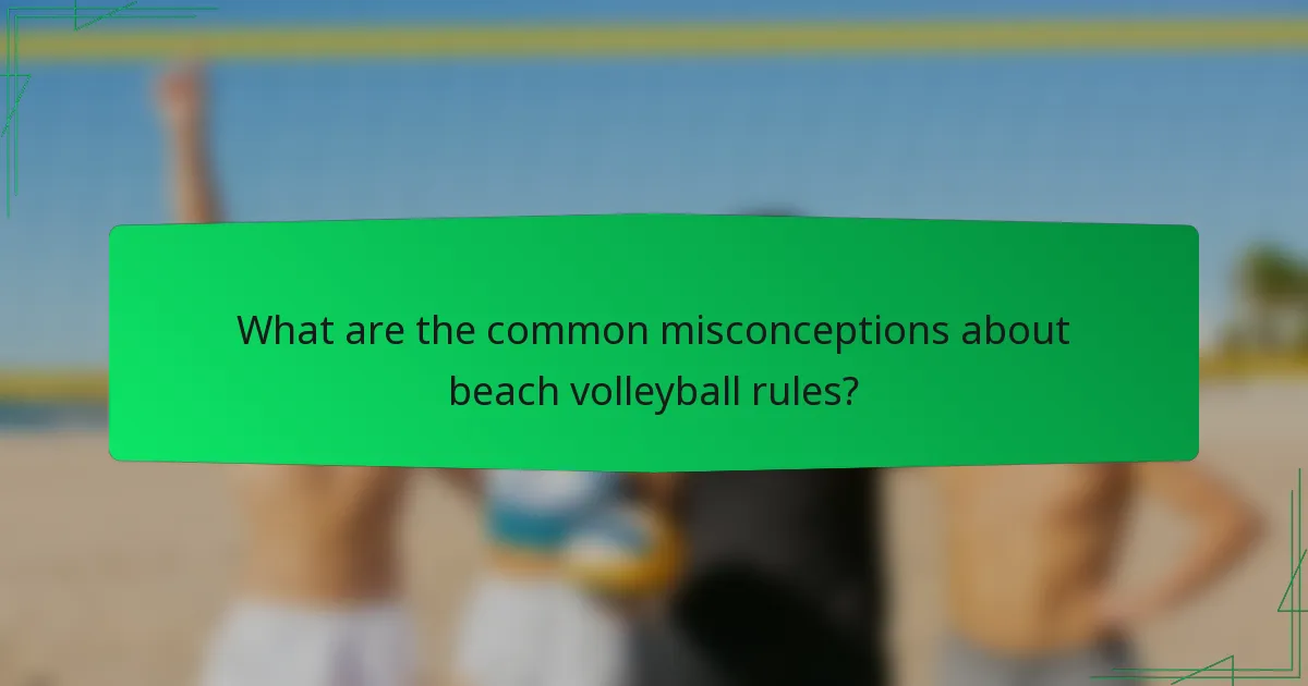 What are the common misconceptions about beach volleyball rules?