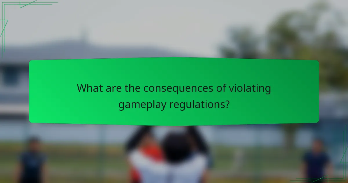 What are the consequences of violating gameplay regulations?