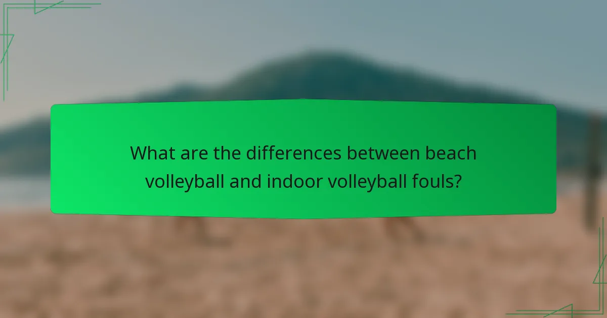 What are the differences between beach volleyball and indoor volleyball fouls?