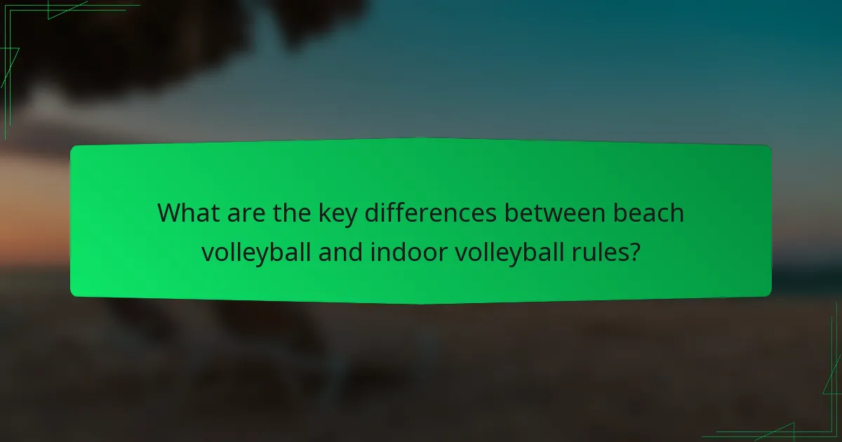 What are the key differences between beach volleyball and indoor volleyball rules?