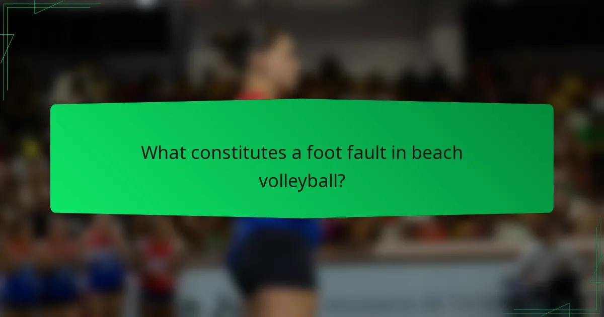 What constitutes a foot fault in beach volleyball?