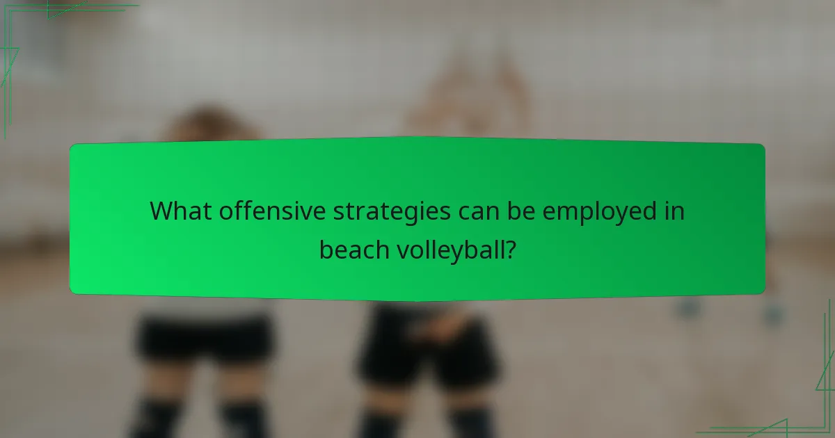 What offensive strategies can be employed in beach volleyball?